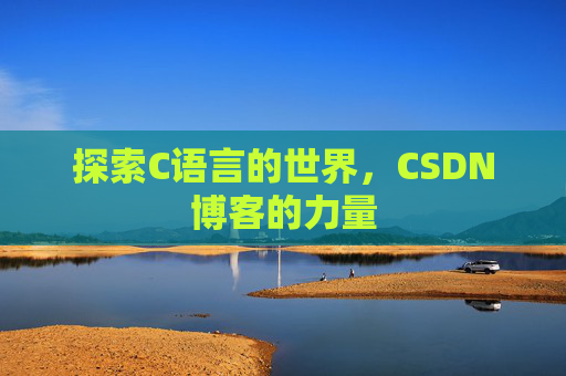 探索C语言的世界，CSDN博客的力量