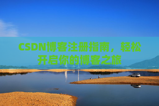 CSDN博客注册指南，轻松开启你的博客之旅